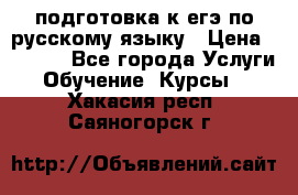 подготовка к егэ по русскому языку › Цена ­ 2 600 - Все города Услуги » Обучение. Курсы   . Хакасия респ.,Саяногорск г.